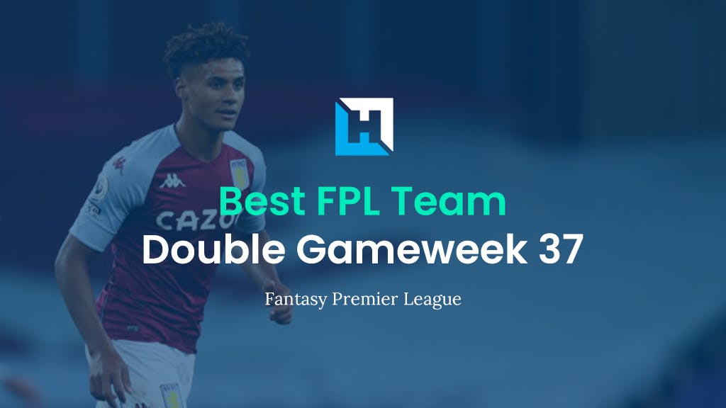 Best FPL Team for Double Gameweek 37 | Fantasy Premier League Team of the Week