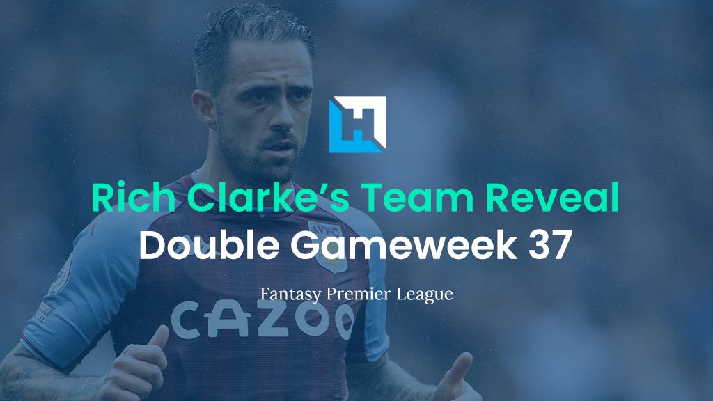 FPL Double Gameweek 37 Team Reveal | Rich Clarke