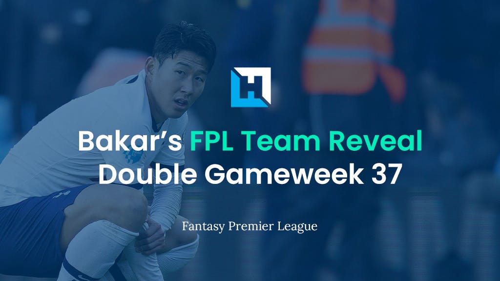 FPL Double Gameweek 37 Team Reveal | BigManBakar