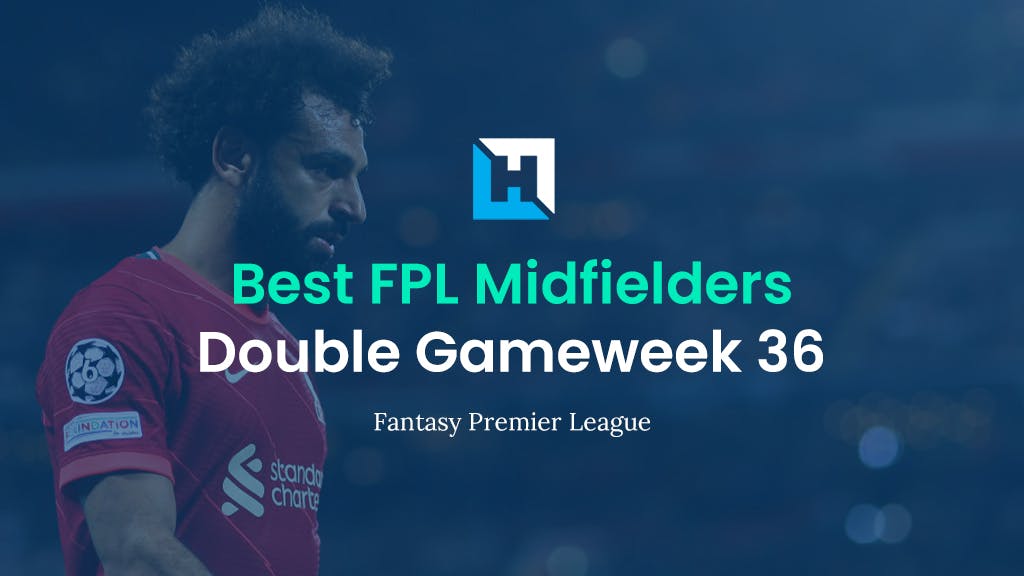 Best FPL Players for Double Gameweek 36 | Top 5 Best Midfielders
