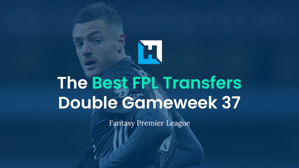 FPL Double Gameweek 37 Best Transfer Tips | Top Transfer Targets for DGW37