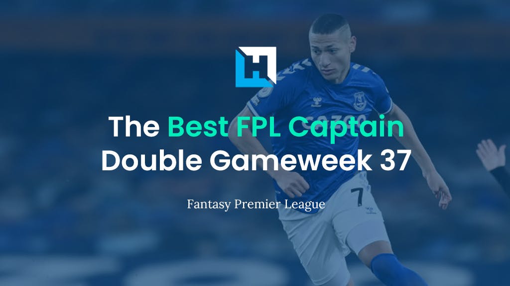 The Best Captain for FPL Double Gameweek 37 | FPL Captain Tips