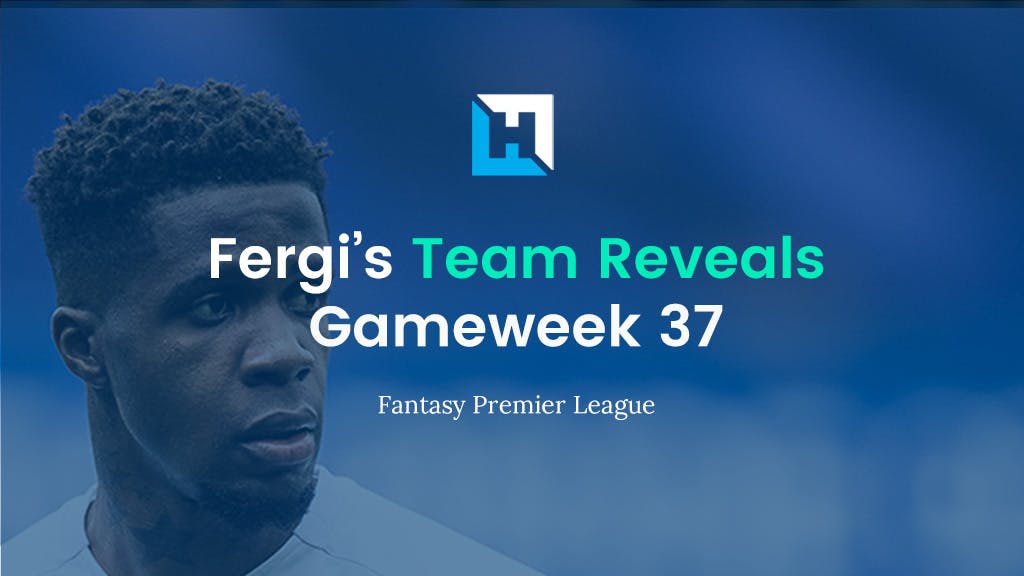 Fantasy Football Gameweek 37 Tips and Team Reveals | Fergi