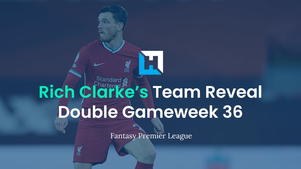 FPL Double Gameweek 36 Team Reveal | Rich Clarke