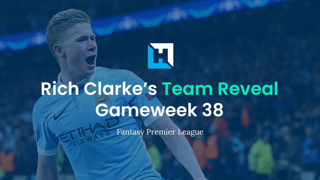 FPL Gameweek 38 Team Reveal | Rich Clarke