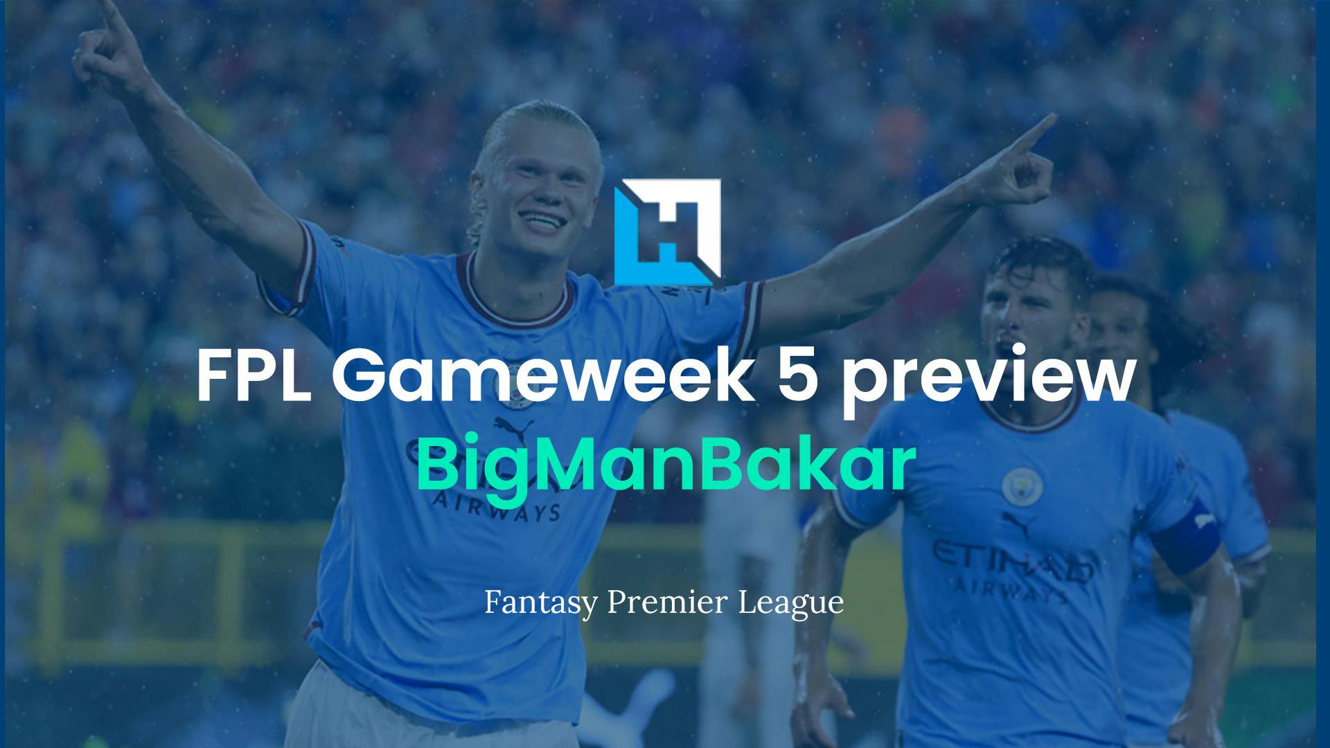 FPL Gameweek 5 preview | BigManBakar