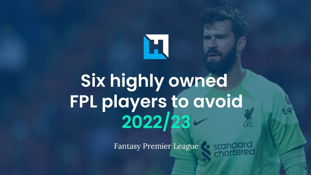Six highly owned FPL players to avoid 2022:23