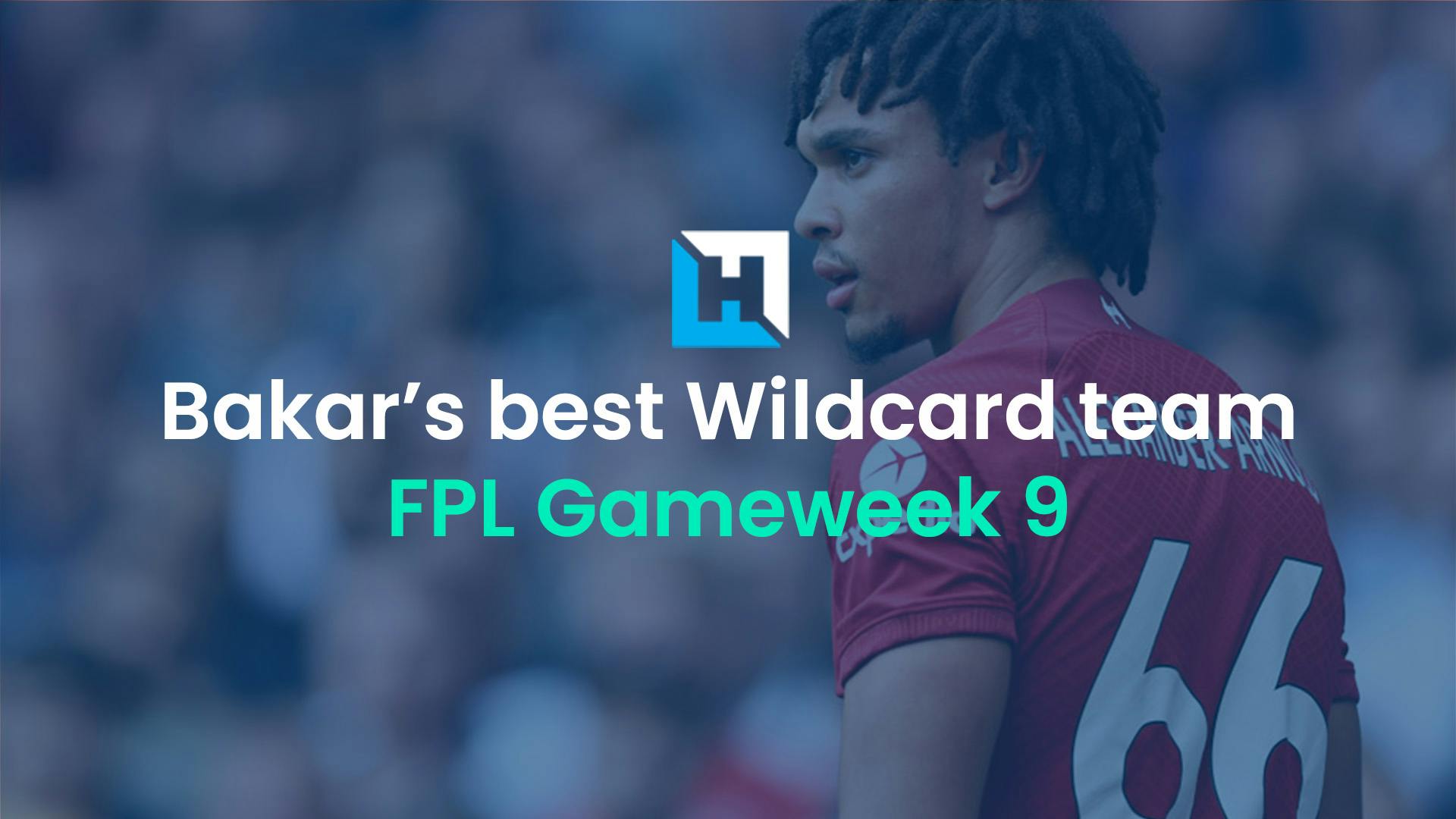 Bakar’s best FPL Wildcard team for Gameweek 9 | BigManBakar