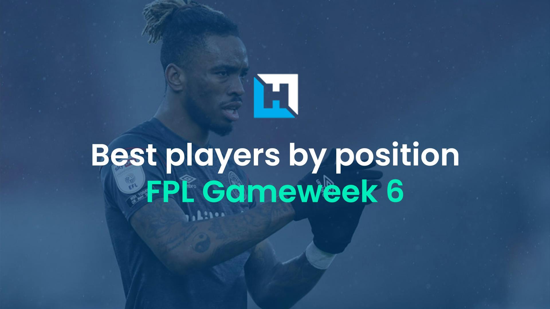 Best FPL players for Gameweek 6: Best defenders, midfielders and forwards