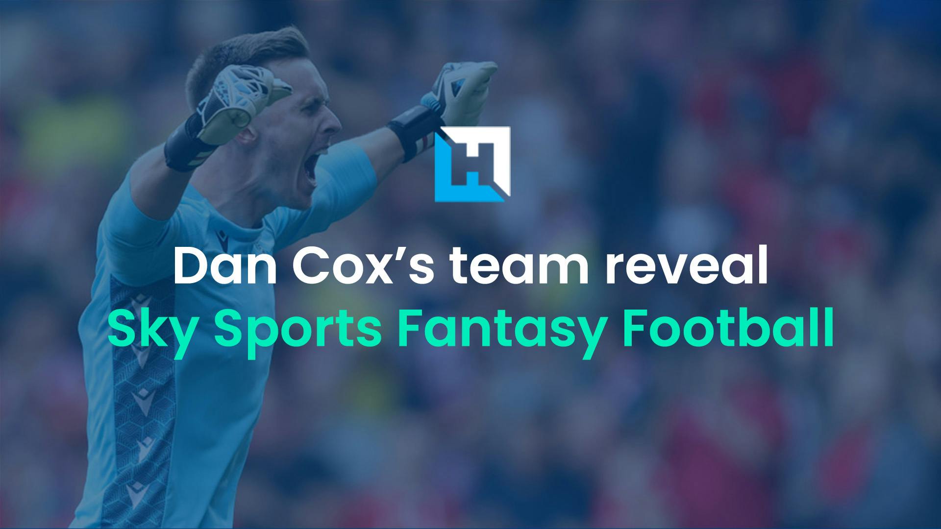 Sky Sports Fantasy Football Gameweek 7 Preview | Dan Cox’s team reveal
