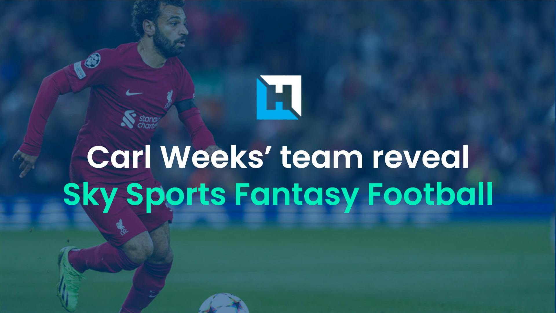 Sky Fantasy Football Gameweek 11: Carl Weeks’ team reveal and best team analysis